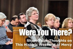 Read more about the article Were You There? Share Your Thoughts on This Historic Weekend of Mercy